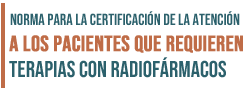 Norma para la certificación de la atención a los pacientes que requieren Terapias con Radiofármacos